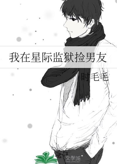 我在星际监狱捡男友免费阅读