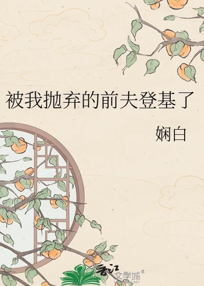 被抛弃的前夫成了权臣