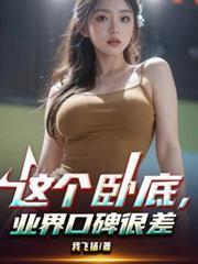 这个卧底业界口碑很差无删减卧底多女主
