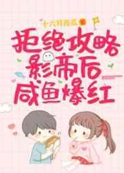 拒绝攻略影帝后咸鱼爆红txt番外