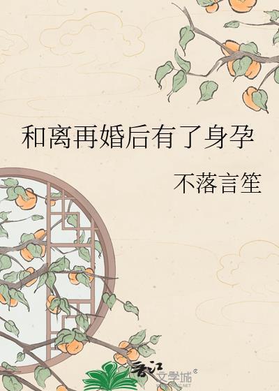和离再婚后有了身孕 笔趣阁