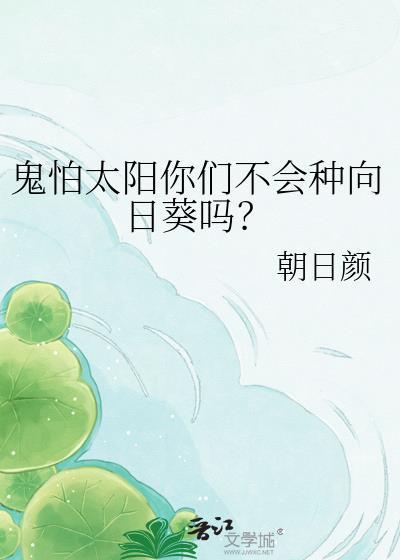 鬼怕太阳你们不会种向日葵吗? 朝日颜 笔趣阁
